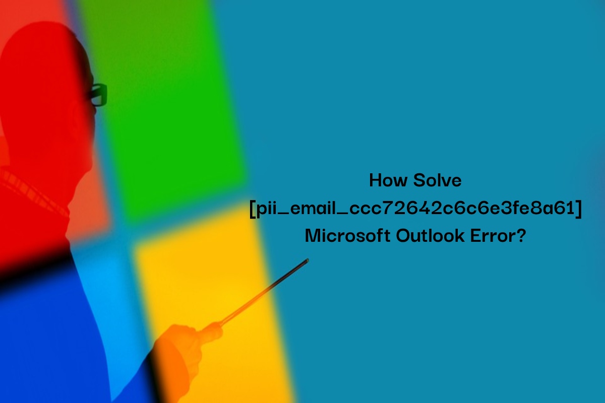  How Solve [pii_email_ccc72642c6c6e3fe8a61] Microsoft Outlook Error?