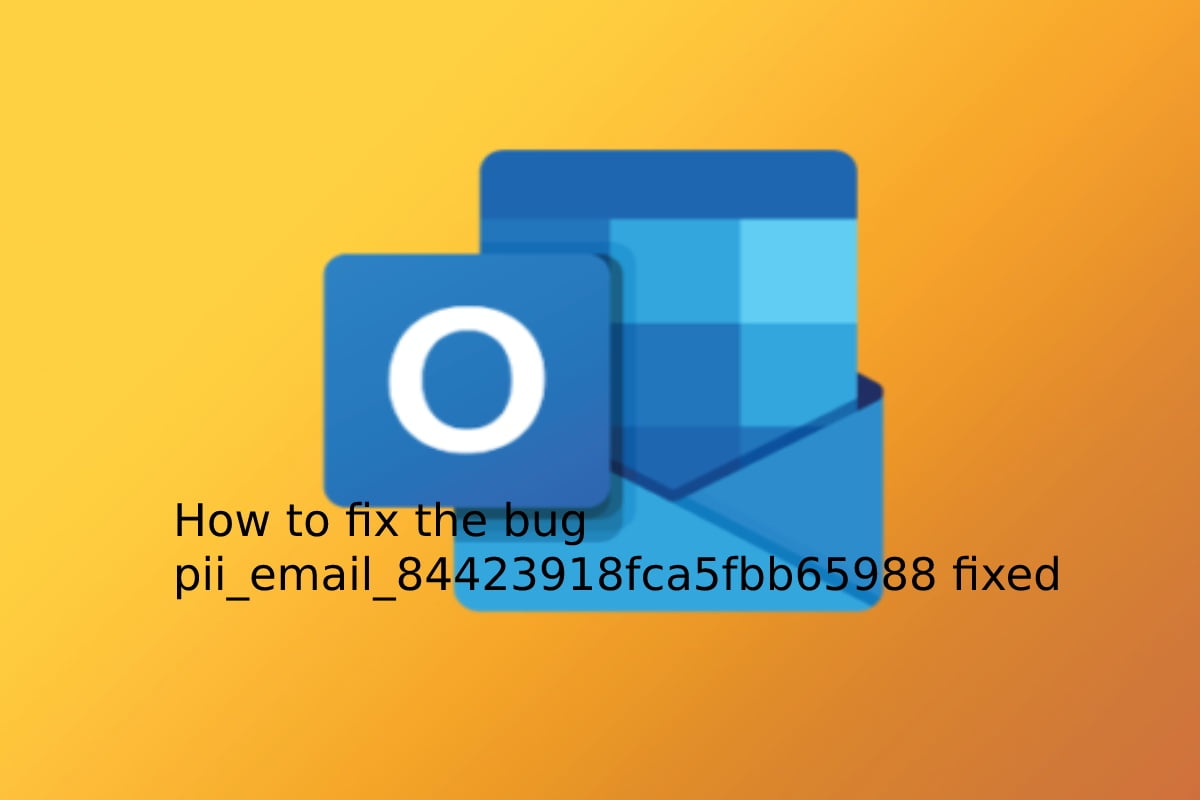  How to fix the bug [pii_email_84423918fca5fbb65988 fixed