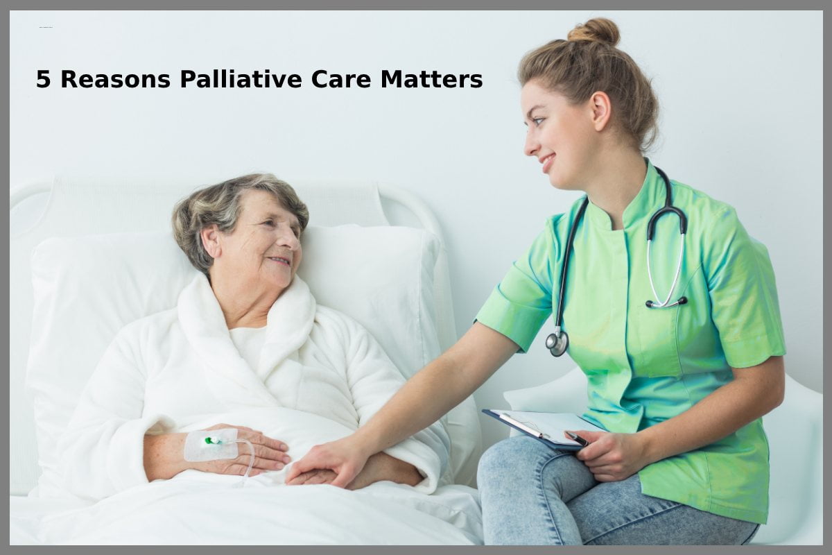  5 Reasons Palliative Care Matters