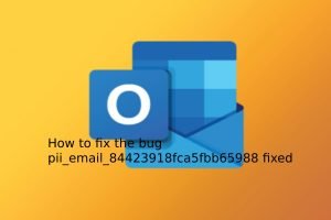  How to fix the bug [pii-email-84423918fca5fbb65988 fixed